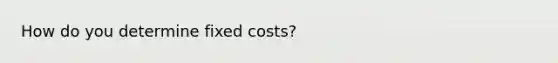 How do you determine fixed costs?