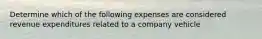 Determine which of the following expenses are considered revenue expenditures related to a company vehicle