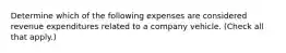 Determine which of the following expenses are considered revenue expenditures related to a company vehicle. (Check all that apply.)