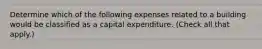 Determine which of the following expenses related to a building would be classified as a capital expenditure. (Check all that apply.)