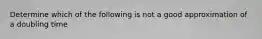 Determine which of the following is not a good approximation of a doubling time