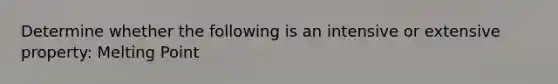 Determine whether the following is an intensive or extensive property: Melting Point