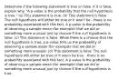 Determine if the following statement is true or false. If it is false, explain why. "A p-value is the probability that the null hypothesis is true." (a) This statement is true. (b) This statement is false. The null hypothesis will either be true or it won't be - there is no probability associated with this fact. A p-value is the probability of observing a sample mean (for example) that we did or something more unusual just by chance if the null hypothesis is false. (c) This statement is false. While there is a chance that the null hypothesis is true, a p-value tells us the probability of observing a sample mean (for example) that we did or something more unusual. (d) This statement is false. The null hypothesis will either be true or it won't be true - there is no probability associated with this fact. A p-value is the probability of observing a sample mean (for example) that we did or something more unusual just by chance if the null hypothesis is true.