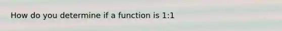 How do you determine if a function is 1:1