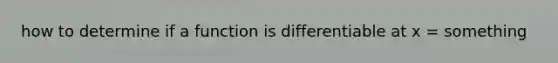 how to determine if a function is differentiable at x = something