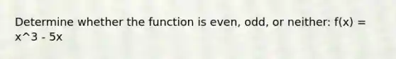 Determine whether the function is even, odd, or neither: f(x) = x^3 - 5x