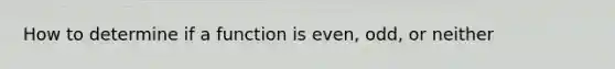 How to determine if a function is even, odd, or neither