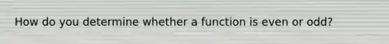 How do you determine whether a function is even or odd?