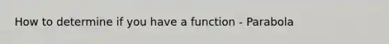 How to determine if you have a function - Parabola