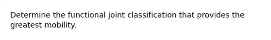 Determine the functional joint classification that provides the greatest mobility.