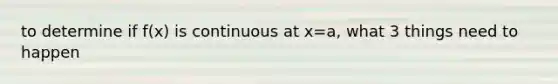 to determine if f(x) is continuous at x=a, what 3 things need to happen