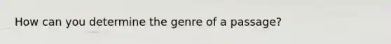 How can you determine the genre of a passage?