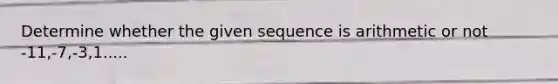 Determine whether the given sequence is arithmetic or not -11,-7,-3,1.....