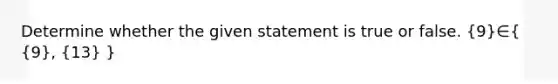 Determine whether the given statement is true or false. ​(9​)∈​( ​{9​), ​(13​) ​}