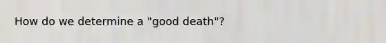 How do we determine a "good death"?