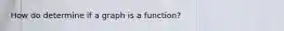 How do determine if a graph is a function?