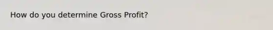 How do you determine <a href='https://www.questionai.com/knowledge/klIB6Lsdwh-gross-profit' class='anchor-knowledge'>gross profit</a>?