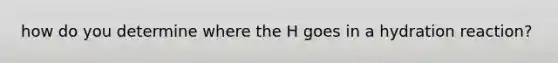 how do you determine where the H goes in a hydration reaction?