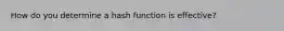 How do you determine a hash function is effective?