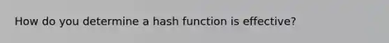 How do you determine a hash function is effective?