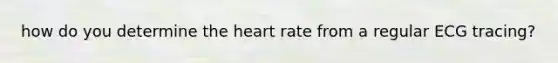 how do you determine the heart rate from a regular ECG tracing?