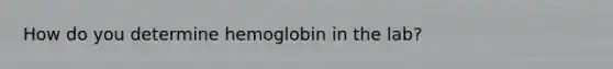 How do you determine hemoglobin in the lab?