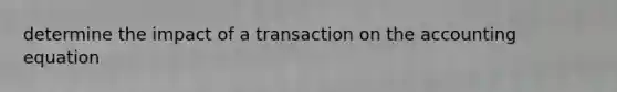 determine the impact of a transaction on the accounting equation