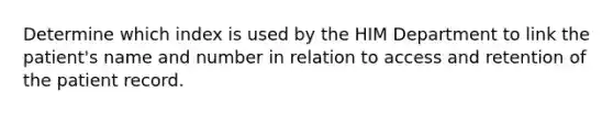 Determine which index is used by the HIM Department to link the patient's name and number in relation to access and retention of the patient record.