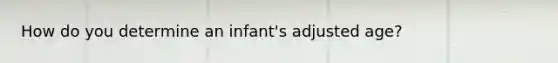 How do you determine an infant's adjusted age?