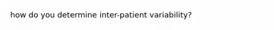 how do you determine inter-patient variability?