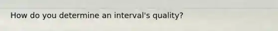 How do you determine an interval's quality?