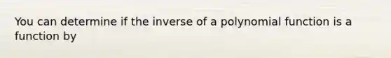 You can determine if the inverse of a polynomial function is a function by