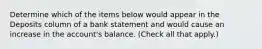 Determine which of the items below would appear in the Deposits column of a bank statement and would cause an increase in the account's balance. (Check all that apply.)