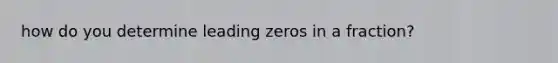 how do you determine leading zeros in a fraction?