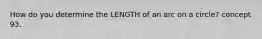 How do you determine the LENGTH of an arc on a circle? concept 93.