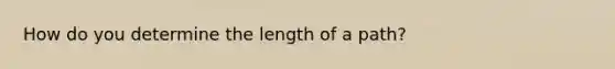 How do you determine the length of a path?