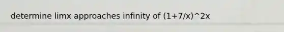 determine limx approaches infinity of (1+7/x)^2x