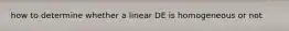 how to determine whether a linear DE is homogeneous or not