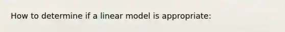 How to determine if a linear model is appropriate: