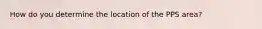 How do you determine the location of the PPS area?