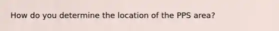 How do you determine the location of the PPS area?