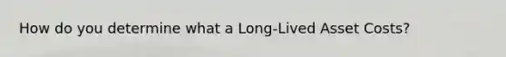 How do you determine what a Long-Lived Asset Costs?