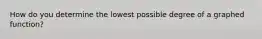 How do you determine the lowest possible degree of a graphed function?
