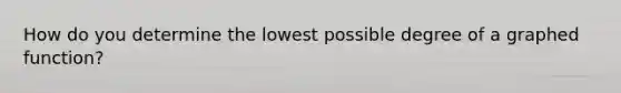 How do you determine the lowest possible degree of a graphed function?