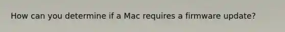 How can you determine if a Mac requires a firmware update?