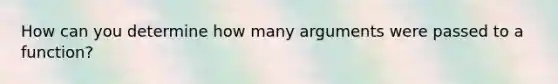 How can you determine how many arguments were passed to a function?