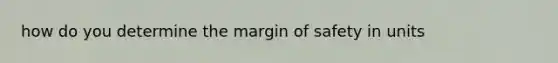 how do you determine the margin of safety in units