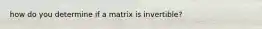 how do you determine if a matrix is invertible?