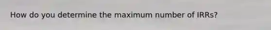 How do you determine the maximum number of IRRs?