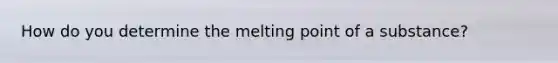 How do you determine the melting point of a substance?